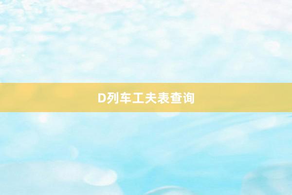 D列车工夫表查询