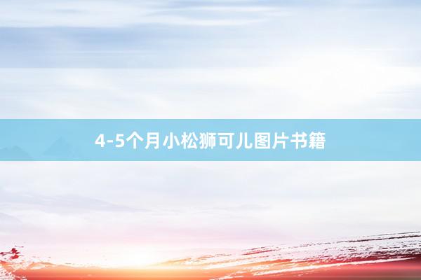 4-5个月小松狮可儿图片书籍